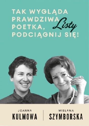 Okładka książki Tak wygląda prawdziwa poetka, podciągnij się! Listy Joanna Kulmowa, Wisława Szymborska