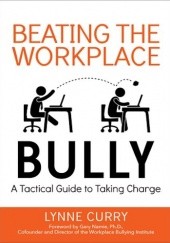 Okładka książki Beating the Workplace Bully: A Tactical Guide to Taking Charge Lynne Curry