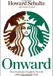 Okładka książki Onward: How Starbucks Fought for Its Life without Losing Its Soul Howard Schultz
