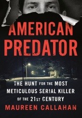 Okładka książki American Predator: The Hunt for the Most Meticulous Serial Killer of the 21st Century Maureen Callahan