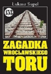 Okładka książki Zagadka wrocławskiego toru Łukasz Supel