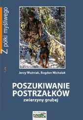 Okładka książki Poszukiwanie postrzałków zwierzyny grubej Bogdan Michalak, Jerzy Woźniak