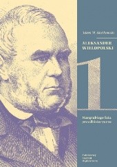 Aleksander Wielopolski. Tom 1. Margrabiego lata przedhistoryczne