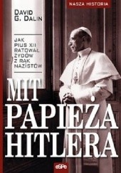 Okładka książki Mit Papieża Hitlera. Jak Pius XII ratował Żydów z rąk nazistów David Dalin