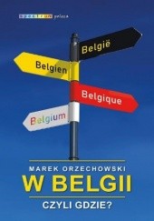 Okładka książki W Belgii, czyli gdzie? Marek Orzechowski