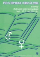Płeć w literaturze i filmie XX wieku. Materiały studenckiej konferencji naukowej Łódź 13-15 maja 2002 roku
