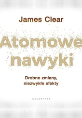 Okładka książki Atomowe nawyki. Drobne zmiany, niezwykłe efekty James Clear