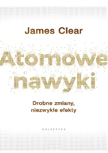 Okładka książki Atomowe nawyki. Drobne zmiany, niezwykłe efekty James Clear