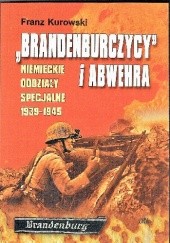 Okładka książki Brandenburczycy i Abwehra. Niemieckie oddziały specjalne 1939-1945 Franz Kurowski