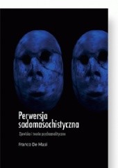 Okładka książki Perwersja sadomasochistyczna: Zjawisko i teorie psychoanalityczne Franco De Masi