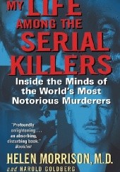Okładka książki My Life Among the Serial Killers. Inside the Minds of the World's Most Notorious Murderers Harold Goldberg, Helen Morrison