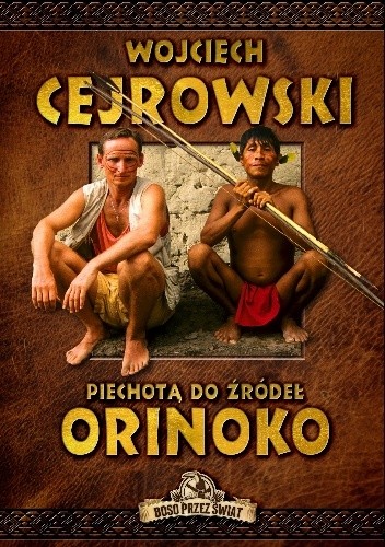 Okładka książki Piechotą do źródeł Orinoko Wojciech Cejrowski