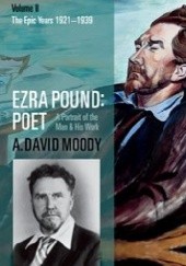 Okładka książki Ezra Pound: Poet. Volume II: The Epic Years A. David Moody