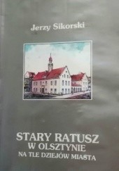Okładka książki Stary ratusz w Olsztynie na tle dziejów miasta Jerzy Sikorski
