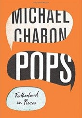 Okładka książki Pops: Fatherhood in Pieces Michael Chabon