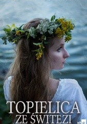 Okładka książki Topielica ze Świtezi Agnieszka Kaźmierczyk