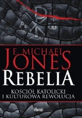 Okładka książki Rebelia. Kościół katolicki i rewolucja kulturowa E. Michael Jones