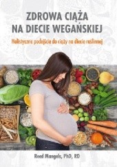 Okładka książki Zdrowa ciąża na diecie wegańskiej. Holistyczne podejście do ciąży na diecie roślinnej Reed Mangels