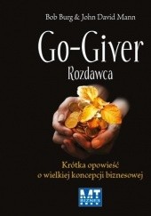 Okładka książki Go-Giver. Rozdawca. Krótka opowieść o wielkiej koncepcji biznesowej. Burg Bob, John David Mann