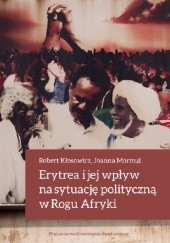 Okładka książki Erytrea i jej wpływ na sytuację polityczną w Rogu Afryki Robert Kłosowicz, Joanna Mormul