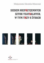 Okładka książki Siedem nieprzyjemnych sztuk teatralnych, w tym trzy o Żydach Małgorzata Sikorska-Miszczuk