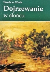 Okładka książki Dojrzewanie w słońcu Wanda Wasik