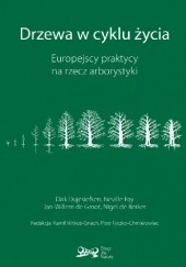 Okładka książki Drzewa w cyklu życia. Europejscy praktycy na rzecz arborystyki Dirk Dujesiefken, Neville Fay, Nigel de Berker, Jan-Willem de Groot