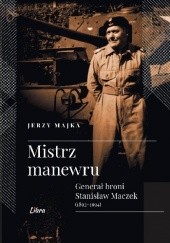Okładka książki Mistrz manewru. Generał broni Stanisław Maczek Jerzy Majka