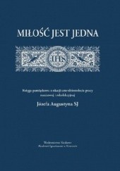 Miłość jest jedna. Księga pamiątkowa z okazji czterdziestolecia pracy naukowej i rekolekcyjnej Józefa Augustyna SJ