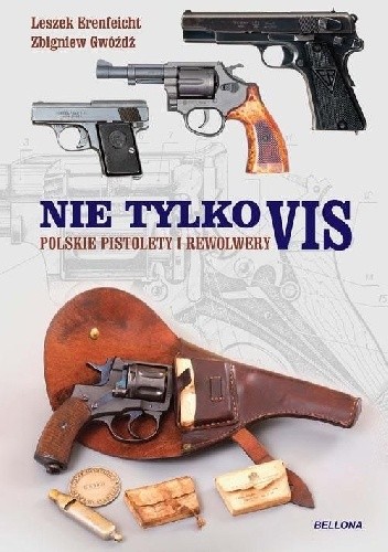 Okładka książki Nie tylko Vis. Polskie pistolety i rewolwery Leszek Erenfeicht, Zbigniew Gwóźdź