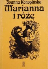 Okładka książki Marianna i róże : życie codzienne w Wielkopolsce w latach 1890-1914 z tradycji rodzinnej Janina Fedorowicz, Joanna Konopińska