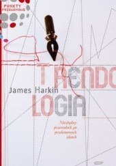 Okładka książki Trendologia. Niezbędny przewodnik po przełomowych ideach James Harkin