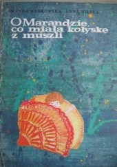 Okładka książki O Marandzie, co miała kołyskę z muszli Wanda Markowska, Anna Milska