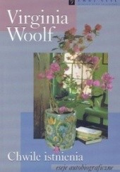 Okładka książki Chwile istnienia. Eseje autobiograficzne Virginia Woolf