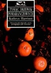 Okładka książki Tysiąc drzewek pomarańczowych Kathryn Harrison