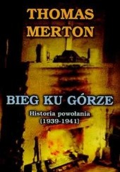 Okładka książki Bieg ku górze: Historia powołania (1939-1941) Thomas Merton OCSO