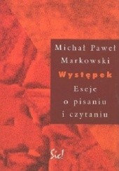 Okładka książki Występek: Eseje o pisaniu i czytaniu Michał Paweł Markowski
