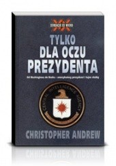 Okładka książki Tylko dla oczu prezydenta Christopher Andrew