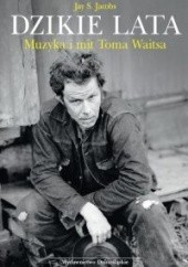 Okładka książki Dzikie lata. Muzyka i mit Toma Waitsa Jay S. Jacobs