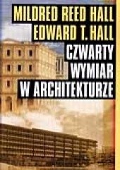 Okładka książki Czwarty wymiar w architekturze : studium o wpływie budynku na zachowanie człowieka Edward Thitchell Hall, Mildred Reed Hall
