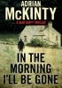 Okładka książki In the Morning I'll be Gone Adrian McKinty