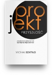 Okładka książki Projekt przyszłość Michał Szatiło