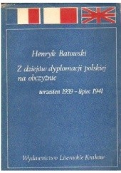 Okładka książki Z dziejów dyplomacji polskiej na obczyźnie; wrzesień 1939 - lipiec 1941 Henryk Batowski
