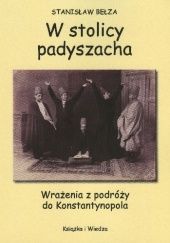 Okładka książki W stolicy padyszacha. Wrażenia z podróży do Konstantynopola Stanisław Bełza