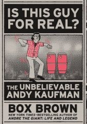 Okładka książki Is This Guy For Real? The Unbelievable Andy Kaufman Box Brown