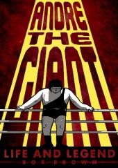 Okładka książki Andre the Giant: Life and Legend Box Brown
