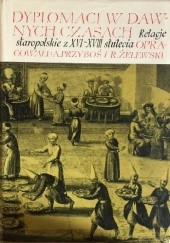 Okładka książki Dyplomaci w dawnych czasach. Relacje staropolskie z XVI-XVIII stulecia Adam Przyboś, Roman Żelewski