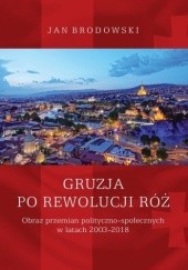 Okładka książki Gruzja po Rewolucji Róż. Obraz przemian polityczno-społecznych w latach 2003-2018 Jan Brodowski