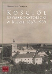 Okładka książki Kościół rzymskokatolicki w Bełzie 1867-1939 Grzegorz Chajko