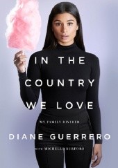 Okładka książki In the Country We Love: My Family Divided Michelle Burford, Diane Guerrero